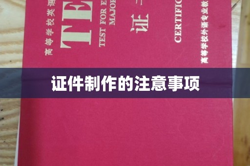 张家界证件制作的注意事项