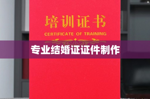 张家界专业结婚证证件制作