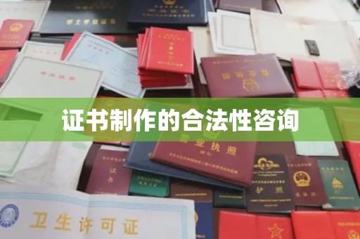 张家界证书制作的合法性咨询