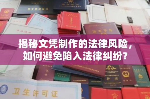 张家界揭秘文凭制作的法律风险，如何避免陷入法律纠纷？