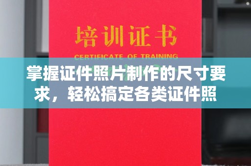 张家界掌握证件照片制作的尺寸要求，轻松搞定各类证件照