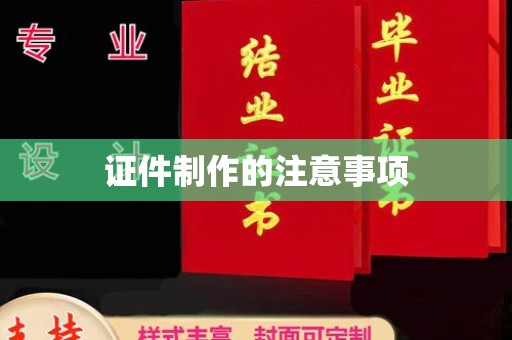 张家界证件制作的注意事项